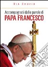 Accompagnati dalle parole di papa Francesco. Via crucis libro di Cabri P. (cur.)