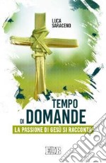 Tempo di domande. La passione di Gesù si racconta libro