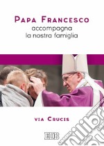 Papa Francesco accompagna la nostra famiglia. Via Crucis libro