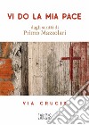 Vi do la mia pace. Dagli scritti di Primo Mazzolari. Via Crucis libro