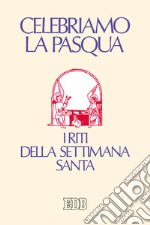 Celebriamo la Pasqua. I riti della Settimana santa libro