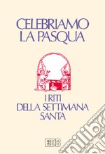 Celebriamo la Pasqua. I riti della Settimana santa. Ediz. a caratteri grandi libro