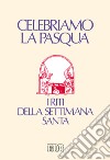 Celebriamo la Pasqua. I riti della Settimana santa. Ediz. a caratteri grandi libro