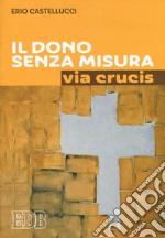 Il dono senza misura. Via crucis libro