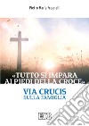 «Tutto si impara ai piedi della Croce». Via Crucis sulla famiglia libro