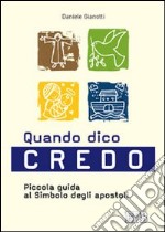 Quando dico credo. Piccola guida al simbolo degli apostoli libro