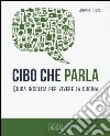 Cibo che parla. Guida insolita per vivere la cucina libro di Ciucci Andrea