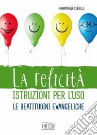 La felicità istruzioni per l'uso. Le beatitudini evangeliche