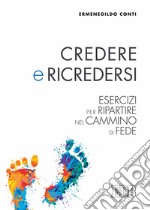 Credere e ricredersi. Esercizi per ripartire nel cammino di fede libro