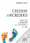 Credere e ricredersi. Esercizi per ripartire nel cammino di fede libro