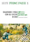 Primi passi. Vol. 1: Guardare i figli con gli occhi di Dio. Laboratorio di catechesi post battesimale libro