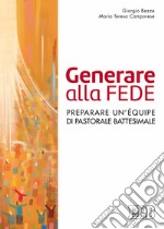 Generare alla fede. Preparare un'équipe di pastorale battesimale