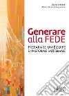 Generare alla fede. Preparare un'équipe di pastorale battesimale libro