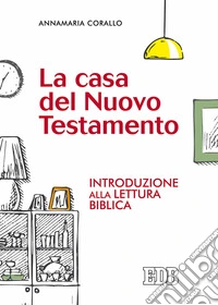 La casa del Nuovo Testamento. Introduzione alla lettura biblica