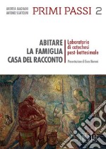 Primi passi. Vol. 2: Abitare la famiglia, casa del racconto. Laboratorio di catechesi post-battesimale