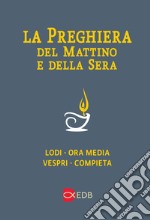 La preghiera del mattino e della sera. Lodi-Ora media-Vespri-Compieta ciclo delle quattro settimane. Ediz. a caratteri grandi libro