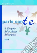 Parlo con te. Il Vangelo della Messa dei ragazzi. Anno B libro