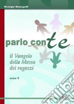 Parlo con te. Il vangelo della messa dei ragazzi. Anno C libro