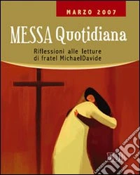 Messa quotidiana. Riflessioni alle letture di fratel MichaelDavide. Marzo 2007 libro