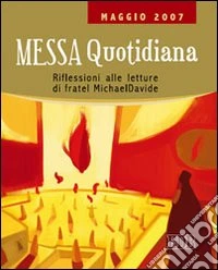 Messa quotidiana. Riflessioni alle letture di fratel MichaelDavide. Maggio 2007 libro