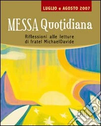 Messa quotidiana. Riflessioni alle letture di fratel MichaelDavide. Luglio-agosto 2007 libro