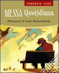 Messa quotidiana. Riflessioni alle letture di fratel MichaelDavide. Febbraio 2008 libro