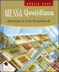Messa quotidiana. Riflessioni alle letture di fratel MichaelDavide. Aprile 2008 libro