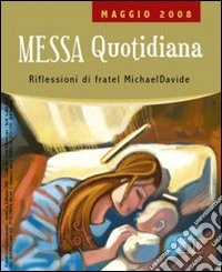 Messa quotidiana. Riflessioni alle letture di fratel MichaelDavide. Maggio 2008 libro