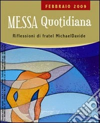 Messa quotidiana. Riflessioni di fratel MichaelDavide. Febbraio 2009 libro