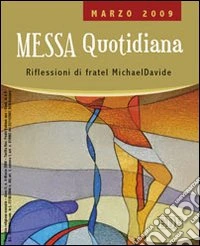 Messa quotidiana. Riflessioni alle letture di fratel MichaelDavide. Marzo 2009 libro