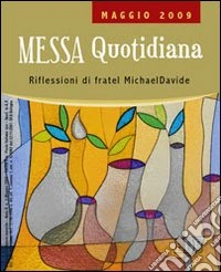 Messa quotidiana. Riflessioni alle letture di fratel MichaelDavide. Maggio 2009 libro