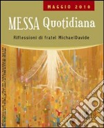 Messa quotidiana. Riflessioni di fratel Michael Davide. Maggio 2010 libro