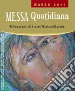 Messa quotidiana. Riflessioni di fratel MichaelDavide. Marzo 2011 libro