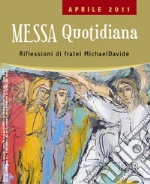 Messa quotidiana. Riflessioni di fratel MichaelDavide. Aprile 2011 libro