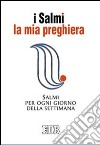 I Salmi. La mia preghiera. Salmi per ogni giorno della settimana libro