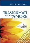 Trasformati dal tuo amore. Tracce per l'adorazione eucaristica libro