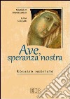 Ave, speranza nostra. Rosario meditato libro di Pappalardo Mariano Scolari Luca