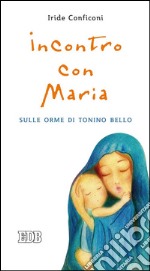 Incontro con Maria. Sulle orme di Tonino Bello libro