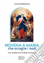 Novena a Maria che scioglie i nodi. Con meditazioni di papa Francesco libro