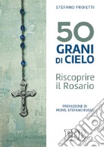 50 grani di cielo. Riscoprire il Rosario