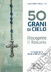 50 grani di cielo. Riscoprire il Rosario libro di Proietti Stefano