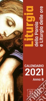 Liturgia della parola e liturgia delle ore. Anno B. Calendario 2021 libro