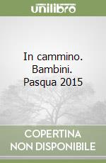 In cammino. Bambini. Pasqua 2015 libro