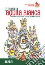 La tribù di Aquila Bianca. Campo scuola sulla misericordia. Bambini libro