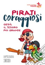 Pirati coraggiosi. Gesù, il tesoro più grande. Campo scuola per bambini libro