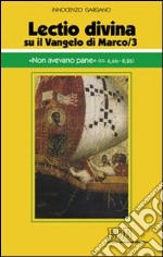 «Lectio divina» su il Vangelo di Marco. Vol. 3: «Non avevano pane» (cc. 6,6b-8,26) libro