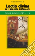 «Lectio divina» su il Vangelo di Marco. Vol. 5: Il tempio, le pietre, il potere (cc. 11-13) libro