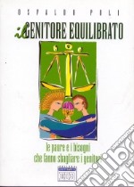 Il genitore equilibrato. Le paure e i bisogni che fanno sbagliare i genitori libro