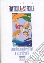 Fratelli e sorelle. Come incoraggiare i figli a essere fratelli libro