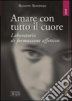 Amare con tutto il cuore. Laboratorio di formazione affettiva. Vol. 1 libro